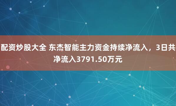 配资炒股大全 东杰智能主力资金持续净流入，3日共净流入3791.50万元